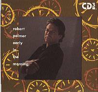 Robert Palmer : Early in the Morning